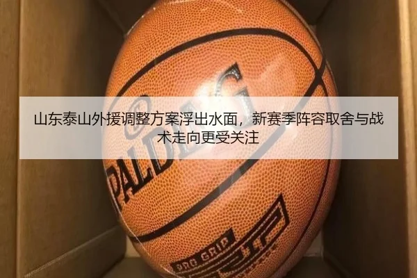 山东泰山外援调整方案浮出水面，新赛季阵容取舍与战术走向更受关注（bet365）